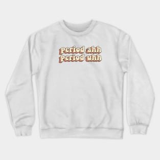 PERIOD AHH PERIOD UHH Crewneck Sweatshirt